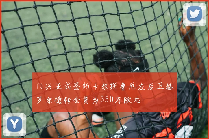 门兴正式签约卡尔斯鲁厄左后卫赫罗尔德转会费为350万欧元