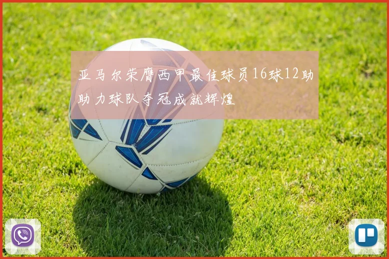 亚马尔荣膺西甲最佳球员16球12助助力球队夺冠成就辉煌