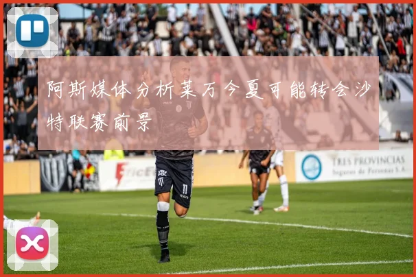 阿斯媒体分析莱万今夏可能转会沙特联赛前景